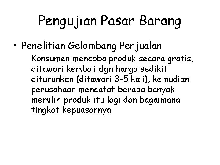 Pengujian Pasar Barang • Penelitian Gelombang Penjualan Konsumen mencoba produk secara gratis, ditawari kembali