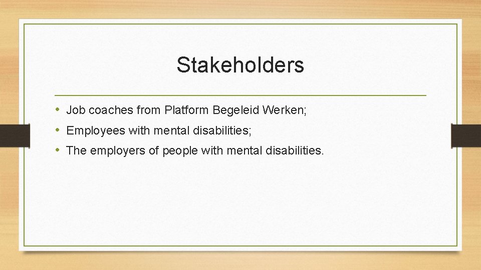 Stakeholders • Job coaches from Platform Begeleid Werken; • Employees with mental disabilities; •