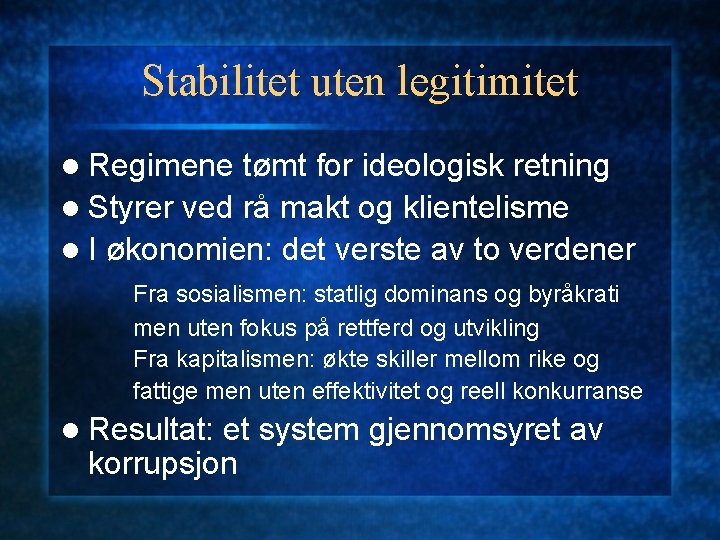 Stabilitet uten legitimitet l Regimene tømt for ideologisk retning l Styrer ved rå makt