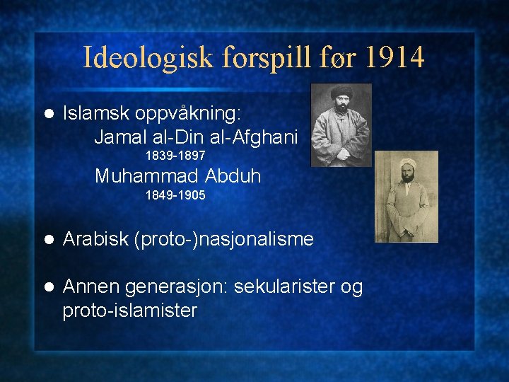 Ideologisk forspill før 1914 l Islamsk oppvåkning: Jamal al-Din al-Afghani 1839 -1897 Muhammad Abduh