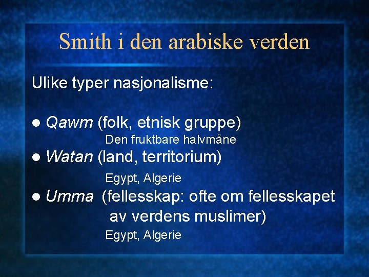Smith i den arabiske verden Ulike typer nasjonalisme: l Qawm (folk, etnisk gruppe) Den