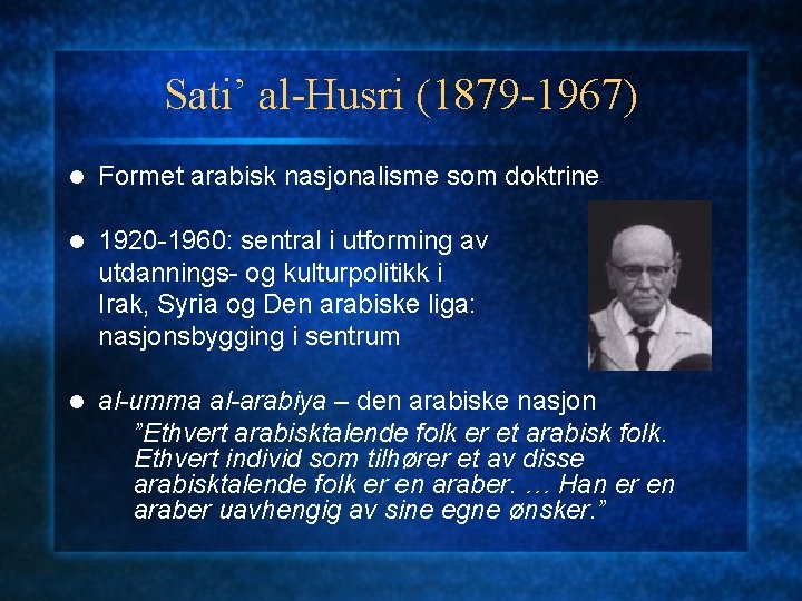 Sati’ al-Husri (1879 -1967) l Formet arabisk nasjonalisme som doktrine l 1920 -1960: sentral