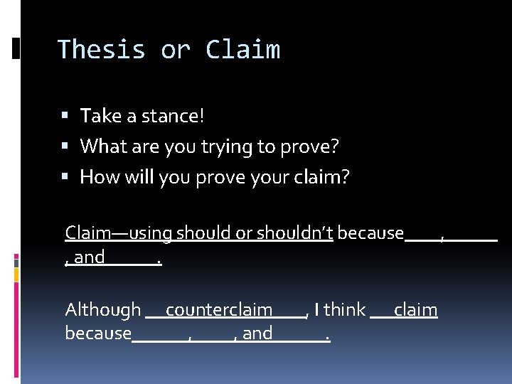 Thesis or Claim Take a stance! What are you trying to prove? How will