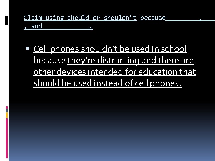 Claim—using should or shouldn’t because , and. Cell phones shouldn’t be used in school