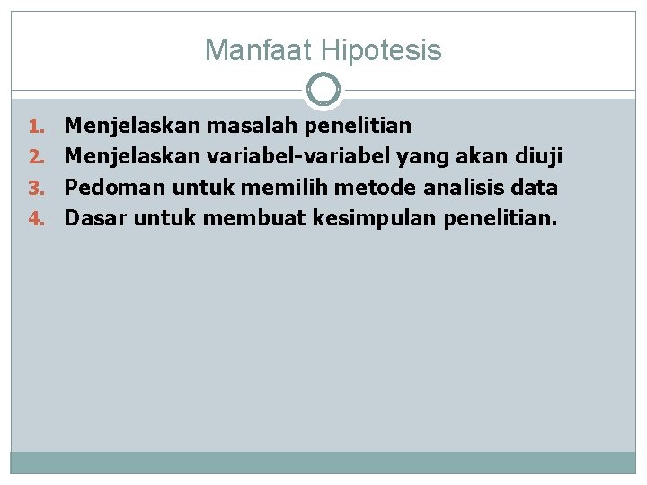 Manfaat Hipotesis 1. Menjelaskan masalah penelitian 2. Menjelaskan variabel-variabel yang akan diuji 3. Pedoman