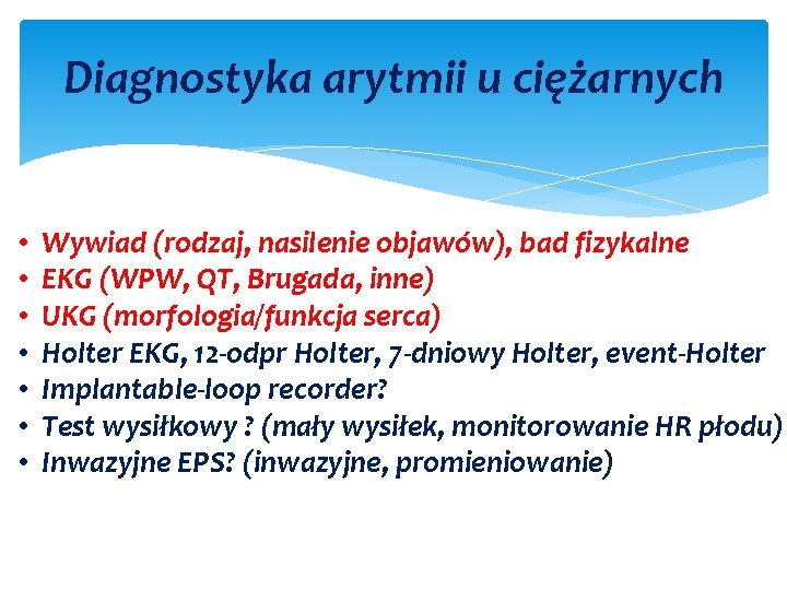 Diagnostyka arytmii u ciężarnych • • Wywiad (rodzaj, nasilenie objawów), bad fizykalne EKG (WPW,