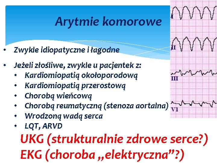 Arytmie komorowe • Zwykle idiopatyczne i łagodne • Jeżeli złośliwe, zwykle u pacjentek z: