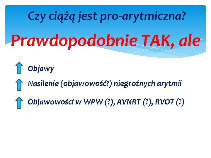 Czy ciążą jest pro-arytmiczna? Prawdopodobnie TAK, ale Objawy Nasilenie (objawowość? ) niegroźnych arytmii Objawowości