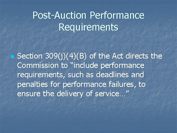 Post-Auction Performance Requirements n Section 309(j)(4)(B) of the Act directs the Commission to “include