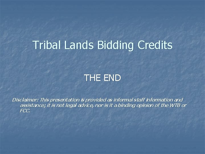 Tribal Lands Bidding Credits THE END Disclaimer: This presentation is provided as informal staff