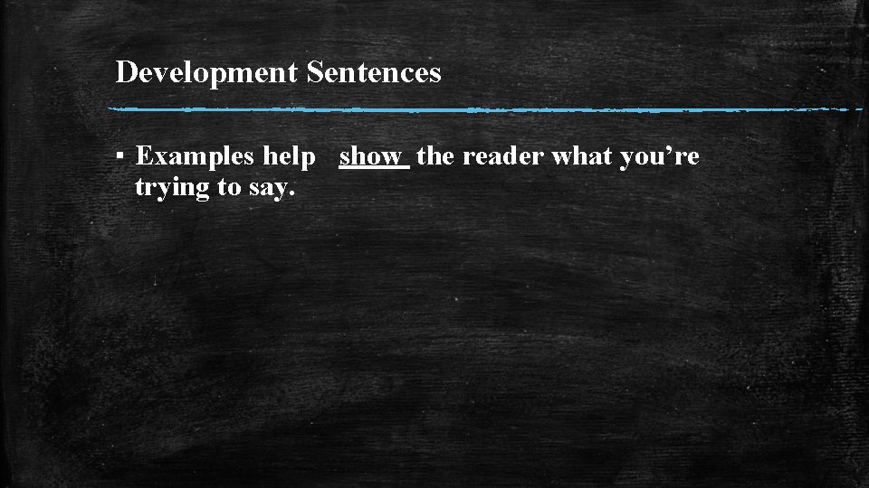 Development Sentences ▪ Examples help show the reader what you’re trying to say. 