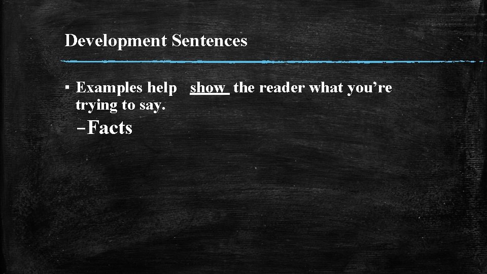 Development Sentences ▪ Examples help show the reader what you’re trying to say. –Facts