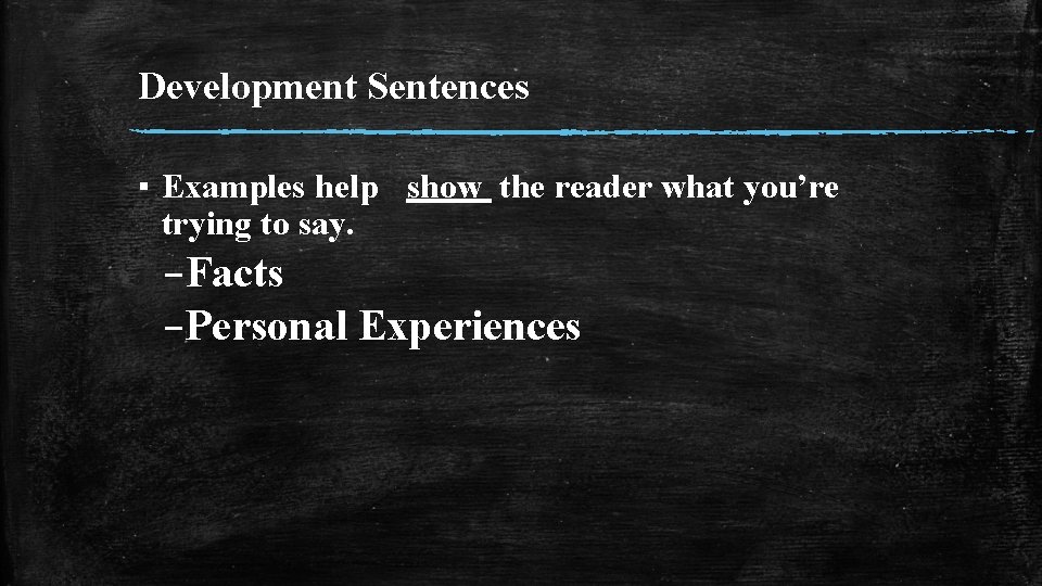 Development Sentences ▪ Examples help show the reader what you’re trying to say. –Facts