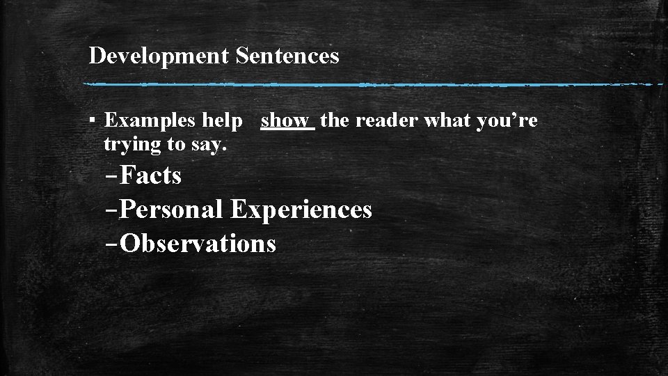 Development Sentences ▪ Examples help show the reader what you’re trying to say. –Facts