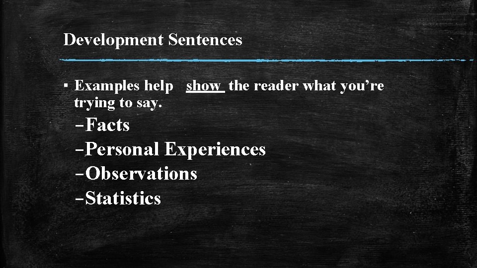 Development Sentences ▪ Examples help show the reader what you’re trying to say. –Facts