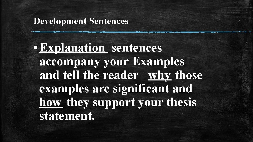 Development Sentences ▪ Explanation sentences accompany your Examples and tell the reader why those