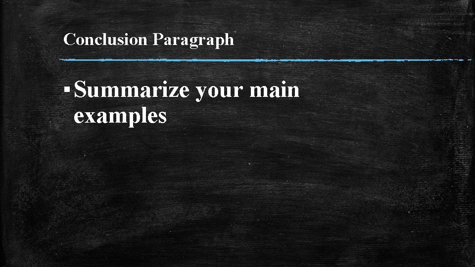 Conclusion Paragraph ▪ Summarize your main examples 