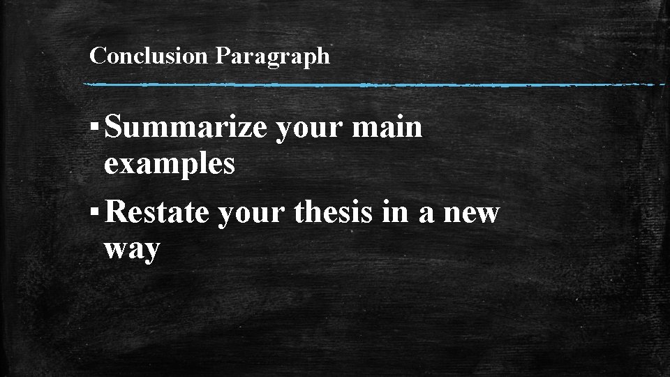 Conclusion Paragraph ▪ Summarize your main examples ▪ Restate your thesis in a new