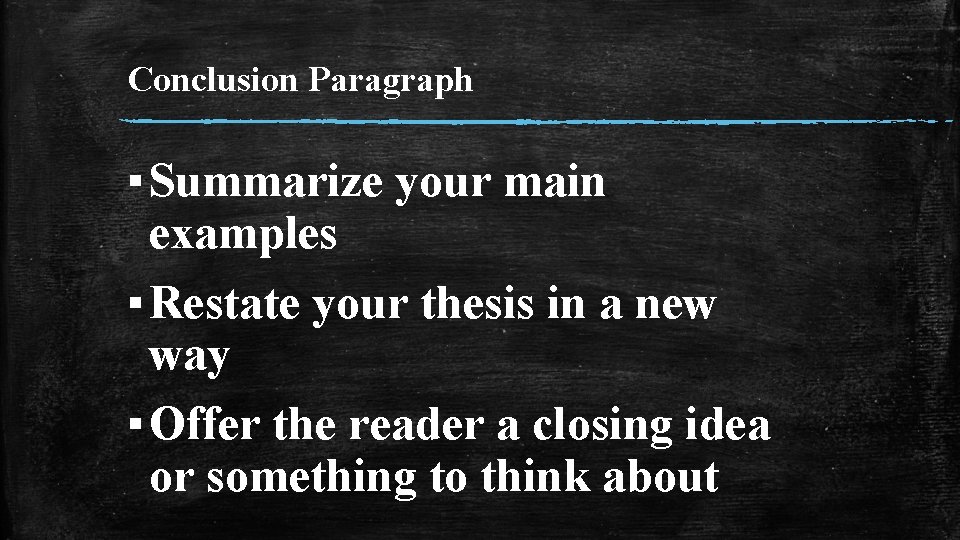 Conclusion Paragraph ▪ Summarize your main examples ▪ Restate your thesis in a new