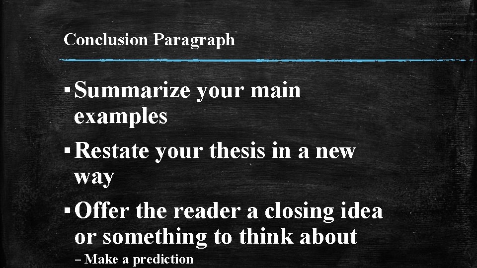 Conclusion Paragraph ▪ Summarize your main examples ▪ Restate your thesis in a new