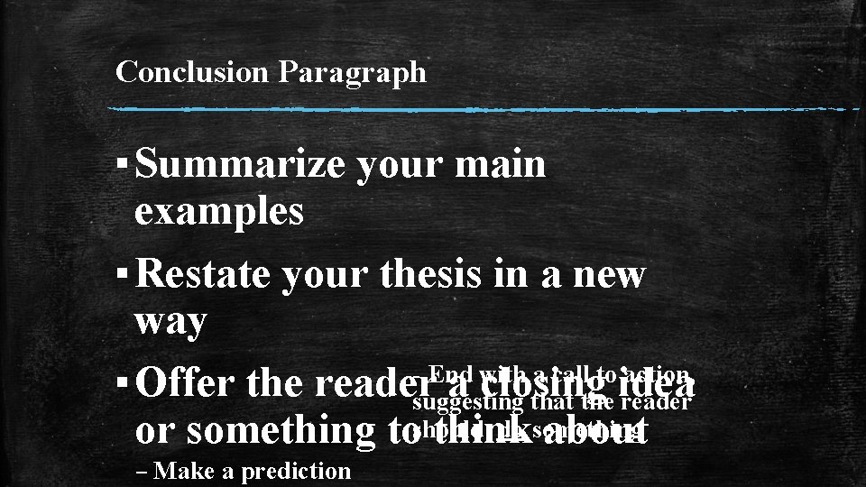 Conclusion Paragraph ▪ Summarize your main examples ▪ Restate your thesis in a new