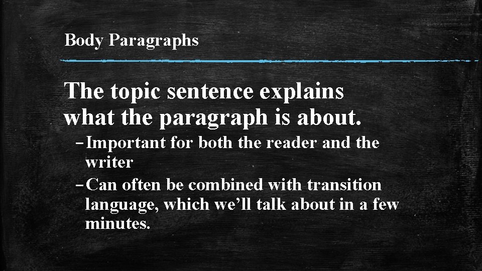 Body Paragraphs The topic sentence explains what the paragraph is about. – Important for