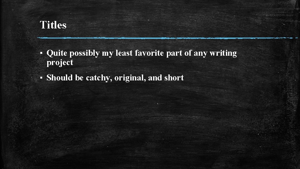 Titles ▪ Quite possibly my least favorite part of any writing project ▪ Should