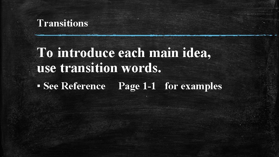 Transitions To introduce each main idea, use transition words. ▪ See Reference Page 1