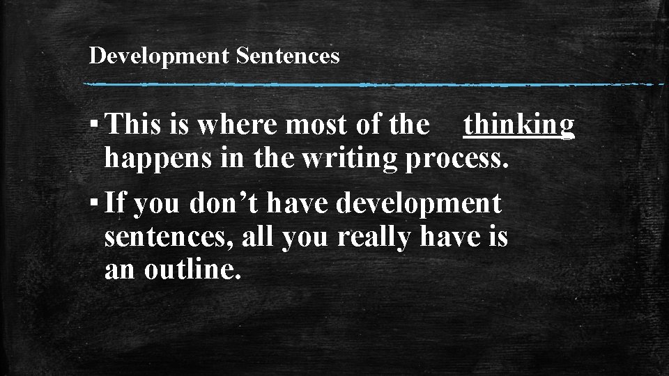 Development Sentences ▪ This is where most of the thinking happens in the writing