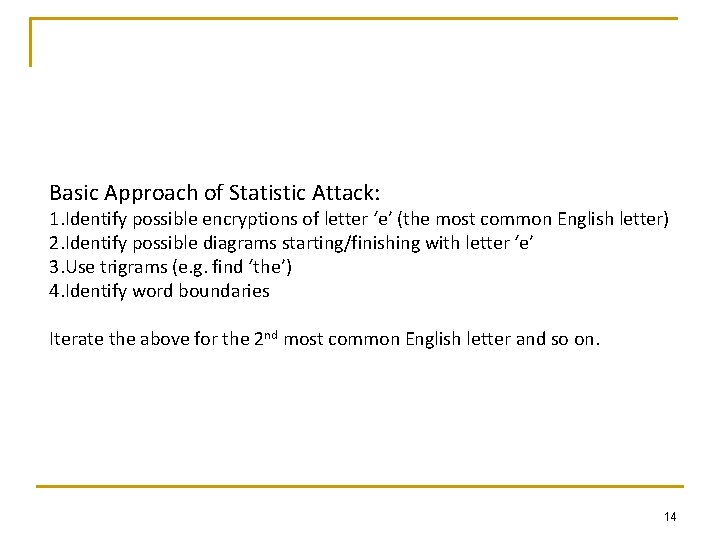 Basic Approach of Statistic Attack: 1. Identify possible encryptions of letter ‘e’ (the most