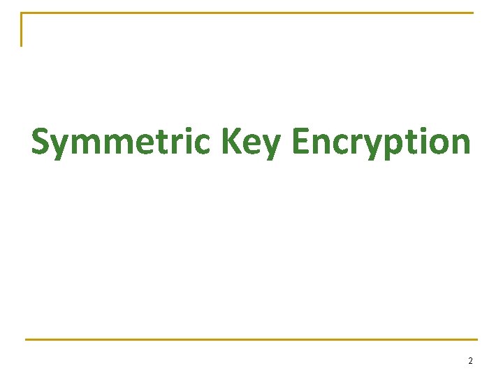 Symmetric Key Encryption 2 