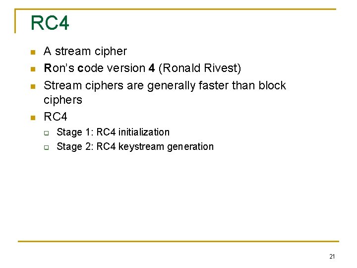 RC 4 n n A stream cipher Ron’s code version 4 (Ronald Rivest) Stream