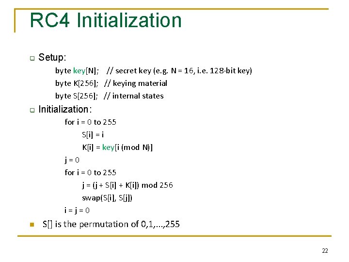 RC 4 Initialization q Setup: byte key[N]; // secret key (e. g. N =