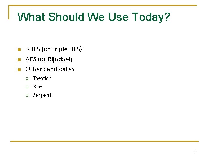 What Should We Use Today? n n n 3 DES (or Triple DES) AES