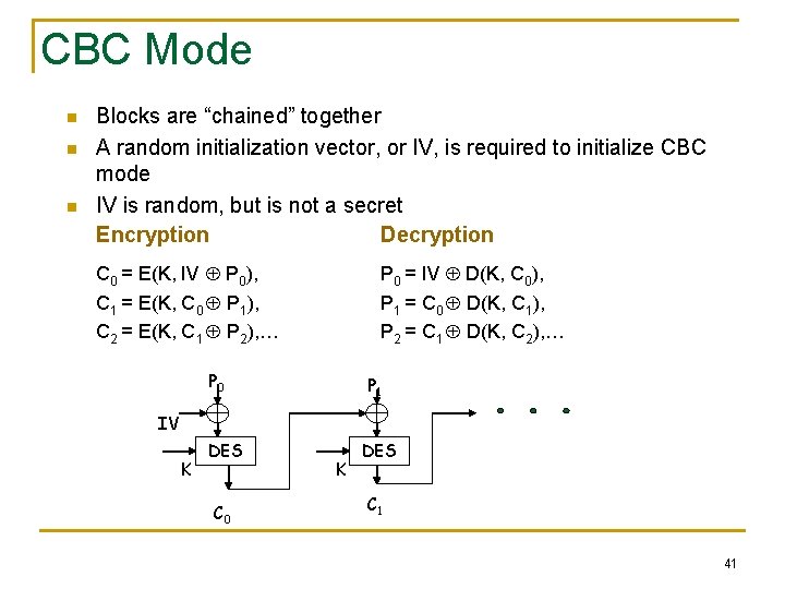 CBC Mode n n n Blocks are “chained” together A random initialization vector, or