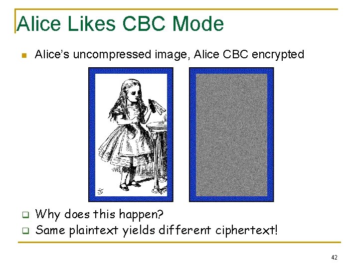 Alice Likes CBC Mode n q q Alice’s uncompressed image, Alice CBC encrypted Why