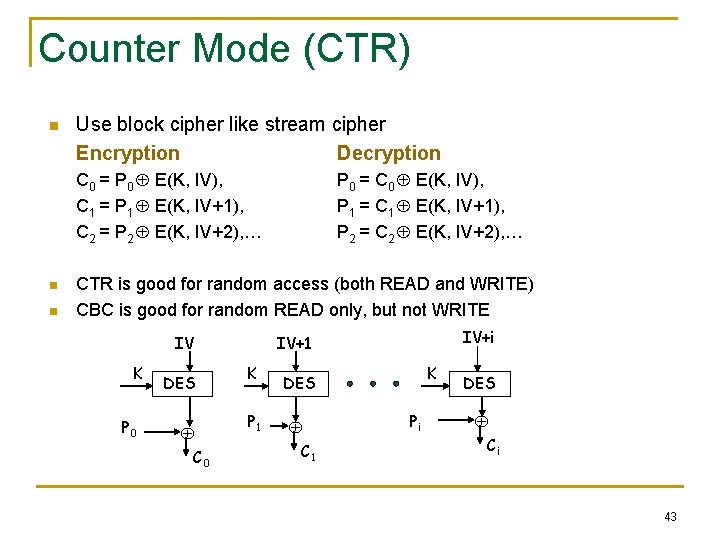 Counter Mode (CTR) n Use block cipher like stream cipher Encryption Decryption C 0