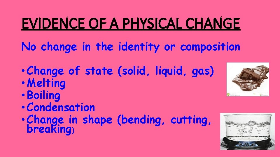 EVIDENCE OF A PHYSICAL CHANGE No change in the identity or composition • Change