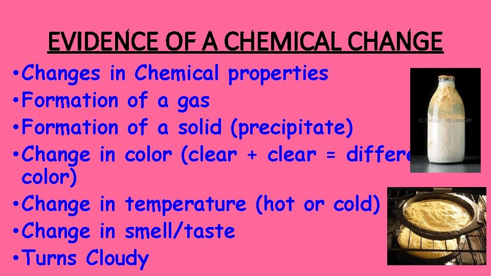 EVIDENCE OF A CHEMICAL CHANGE • Changes in Chemical properties • Formation of a
