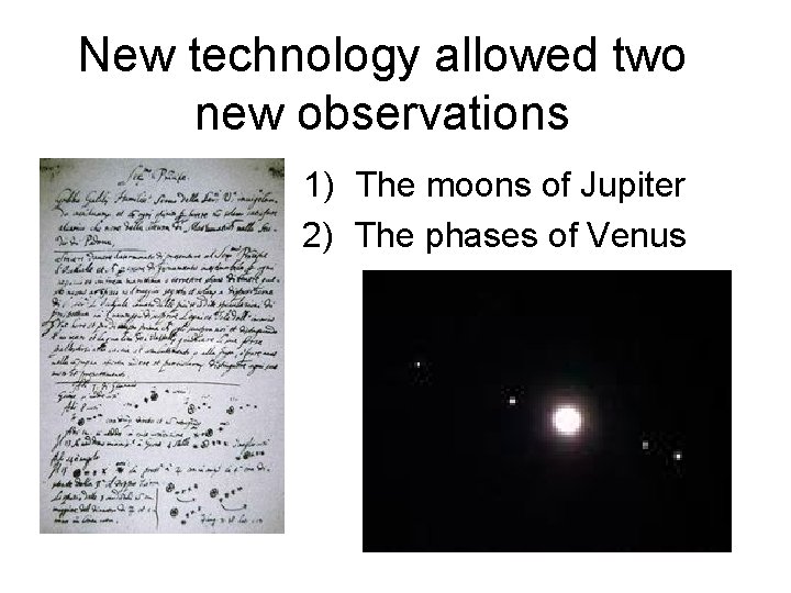 New technology allowed two new observations 1) The moons of Jupiter 2) The phases