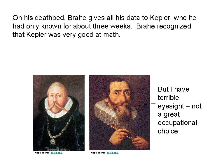 On his deathbed, Brahe gives all his data to Kepler, who he had only