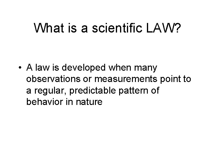 What is a scientific LAW? • A law is developed when many observations or