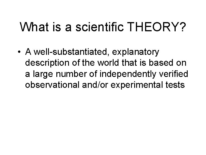 What is a scientific THEORY? • A well-substantiated, explanatory description of the world that