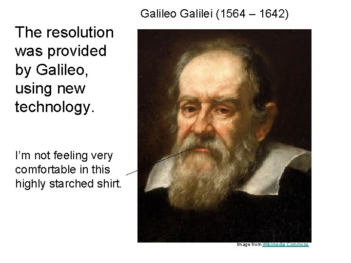 Galileo Galilei (1564 – 1642) The resolution was provided by Galileo, using new technology.