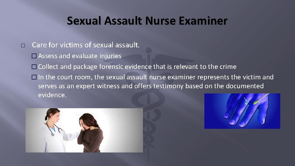 Sexual Assault Nurse Examiner � Care for victims of sexual assault. � Assess and