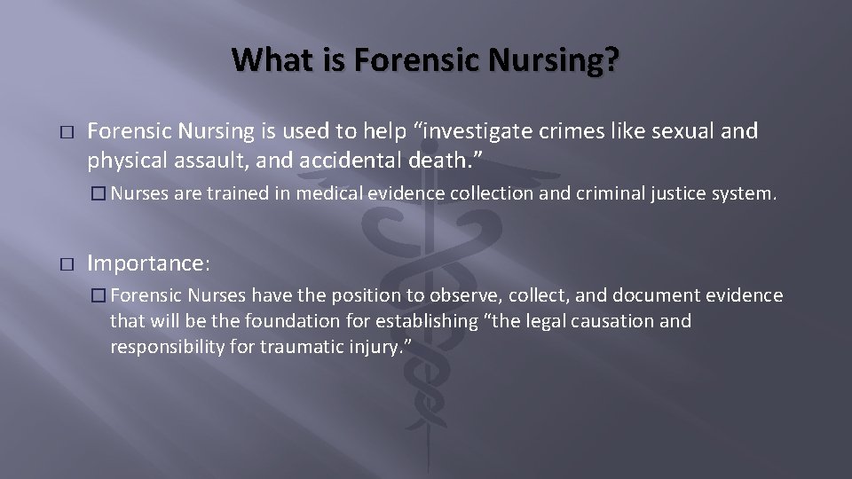 What is Forensic Nursing? � Forensic Nursing is used to help “investigate crimes like
