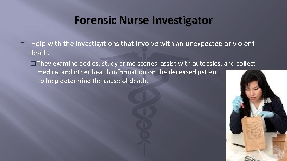 Forensic Nurse Investigator � Help with the investigations that involve with an unexpected or