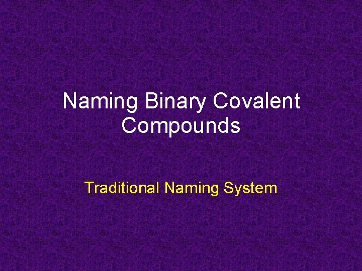 Naming Binary Covalent Compounds Traditional Naming System 