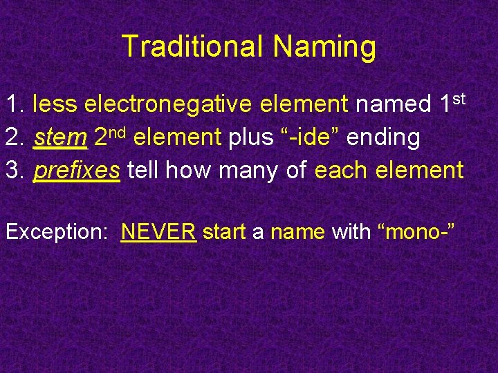 Traditional Naming 1. less electronegative element named 1 st 2. stem 2 nd element