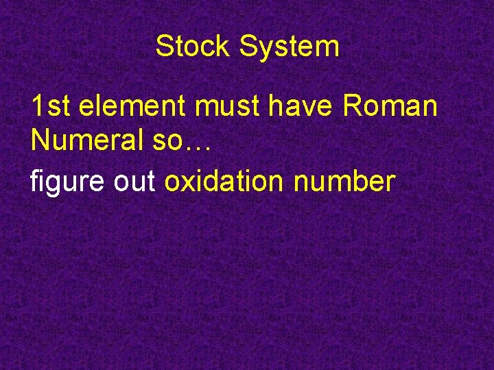 Stock System 1 st element must have Roman Numeral so… figure out oxidation number